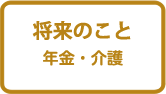 将来のこと　年金・介護